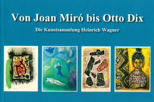 Joan Miró bis Otto Dix - Die Kunstsammlung Heinrich Wagner